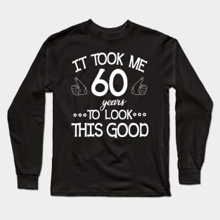 Happy Birthday To Me You Dad Mom Son Daughter Was Born In 1960 It Took Me 60 Years To Look This Good Long Sleeve T-Shirt